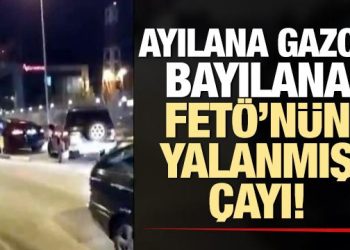 Ayılana gazoz bayılana FETÖ’nün yalanmış çayı