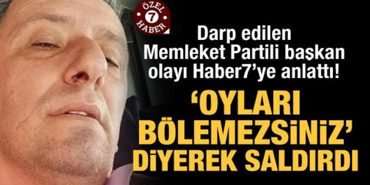Darp edilen Memleket Partili başkan olayı anlattı! “Oyları bölemezsiniz” diyerek saldırdı
