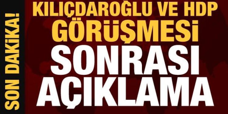 Kılıçdaroğlu ve HDP görüşmesi sonrası açıklama