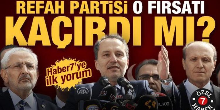 Yeniden Refah o fırsatı kaçırdı mı? Uzmanlardan Haber7’ye ilk yorum