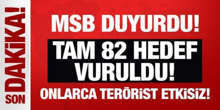 MSB duyurdu: Tam 82 hedef vuruldu, onlarca terörist etkisiz!