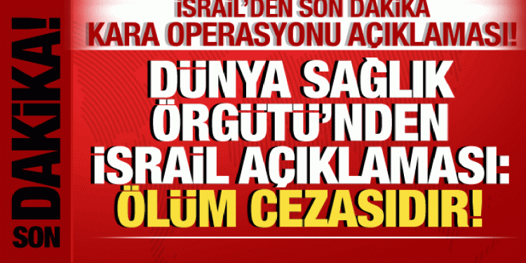 İsrail-Filistin savaşı: Dünya Sağlık Örgütü’nden İsrail açıklaması: Ölüm cezasıdır!