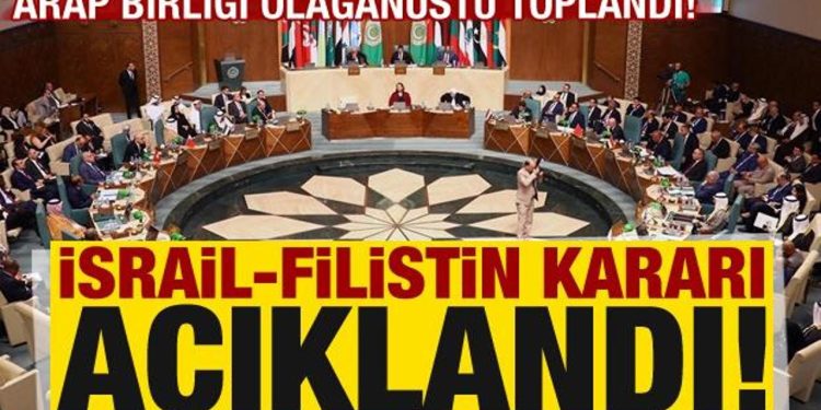 Son dakika: Arap Birliği olağanüstü toplandı! ‘Acil’ ve ‘etkin’ müdahale mesajı…