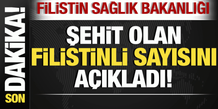 İsrail-Filistin savaşı: Filistin, şehit sayısını açıkladı!