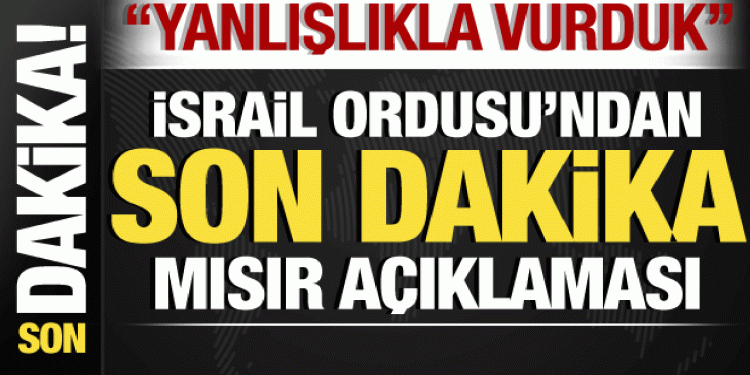 İsrail-Filistin savaşı: İsrail’den son dakika Mısır açıklaması: Yanlışlıkla vurduk!