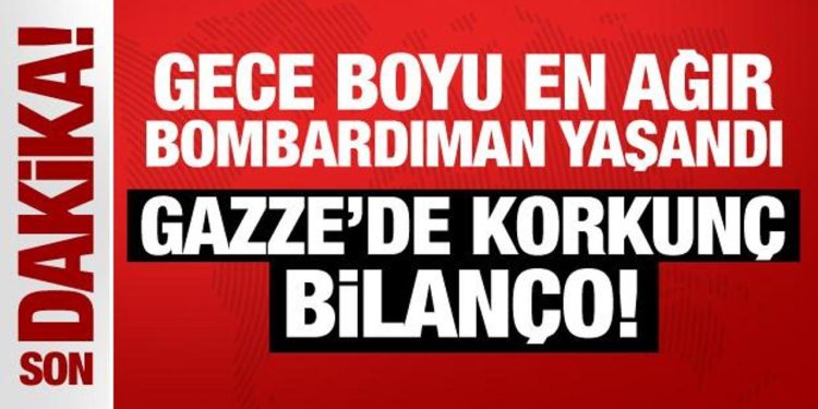 Son Dakika… Gece boyu en ağır bombardıman yaşandı: Gazze’de korkunç bilanço!