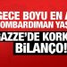Son Dakika… Gece boyu en ağır bombardıman yaşandı: Gazze’de korkunç bilanço!